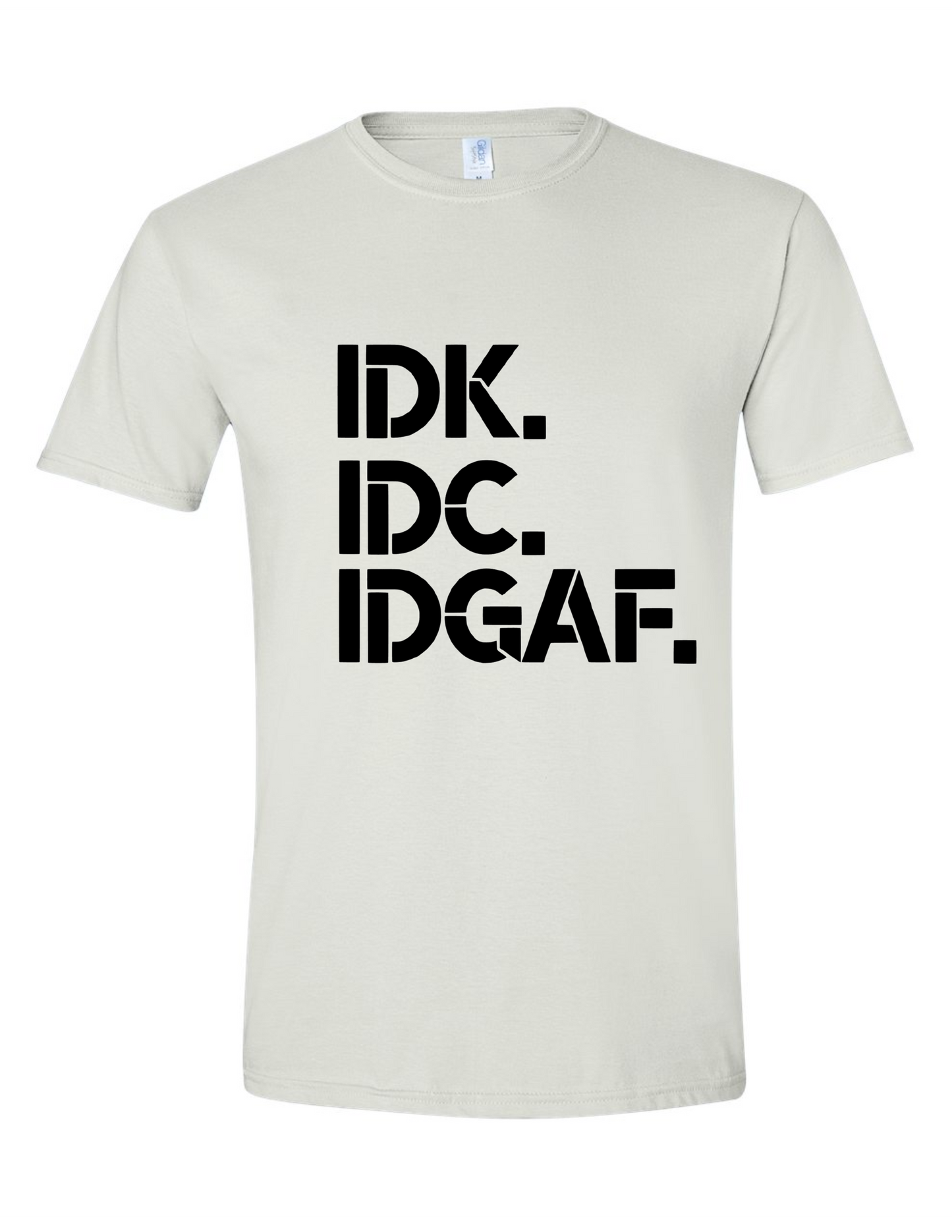 IDK IDC IDGAF Tee