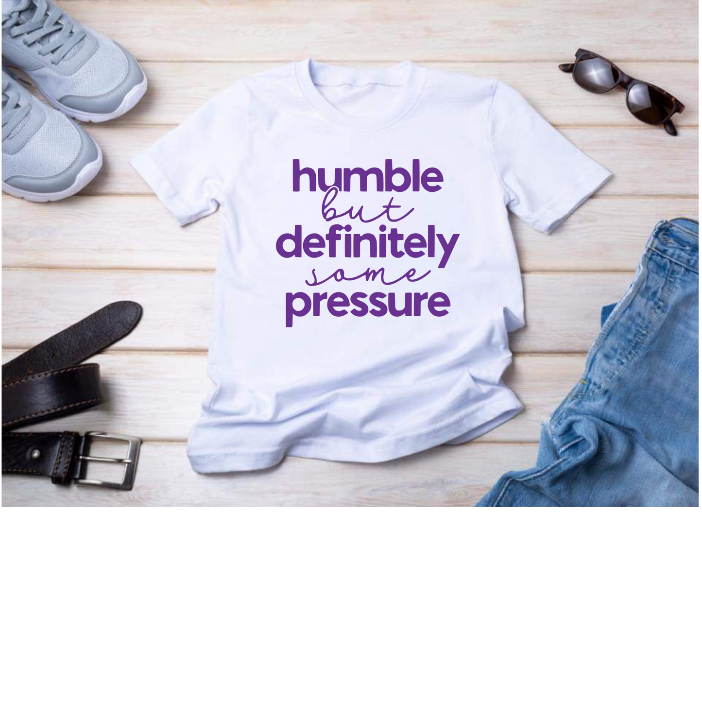 Humble But Definitely Some Pressure Tee